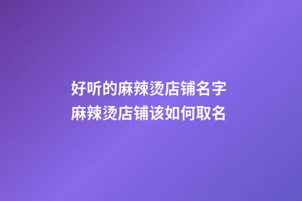 好听的麻辣烫店铺名字 麻辣烫店铺该如何取名-第1张-店铺起名-玄机派